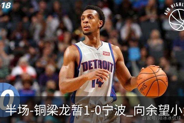 半场-铜梁龙暂1-0宁波 向余望小角度破门19岁白余涛助攻