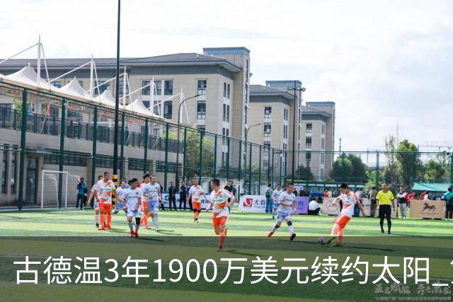 古德温3年1900万美元续约太阳 第3年为球员选项
