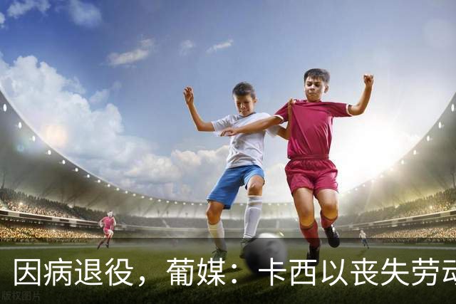 因病退役，葡媒：卡西以丧失劳动能力起诉波尔图和保险 索赔370万