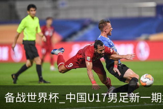 备战世界杯 中国U17男足新一期集训名单出炉