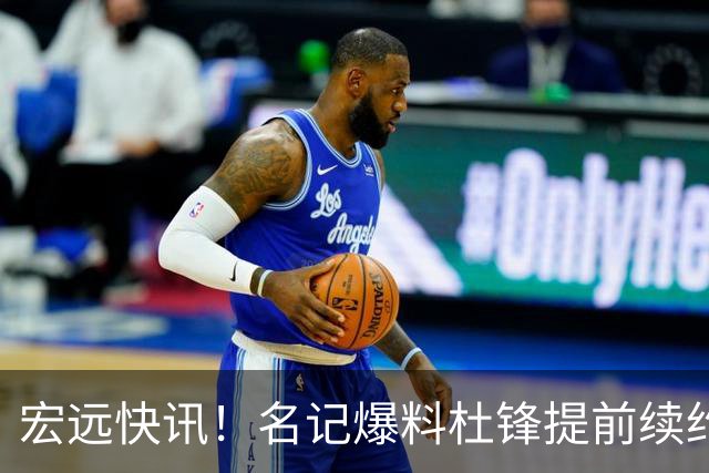 宏远快讯！名记爆料杜锋提前续约，徐昕国字号首秀在即，王少杰或将继续留队