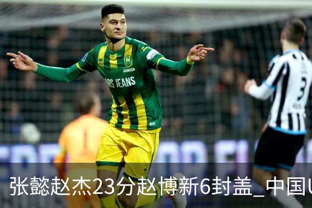 张懿赵杰23分赵博新6封盖 中国U17男篮世界杯开门红