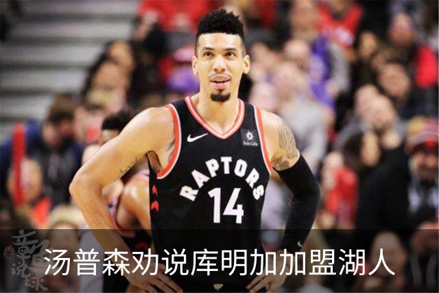 汤普森劝说库明加加盟湖人