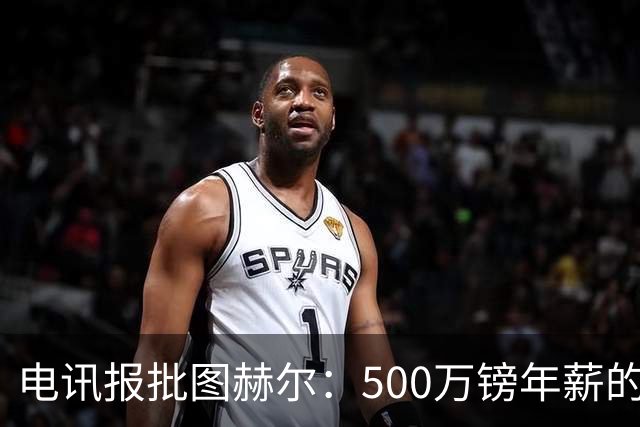 电讯报批图赫尔：500万镑年薪的山寨货，除了靠凯恩续命还会啥？