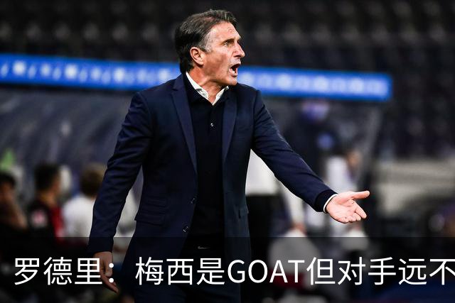 罗德里：梅西是GOAT但对手远不止有他 两进决赛已说明阿根廷实力