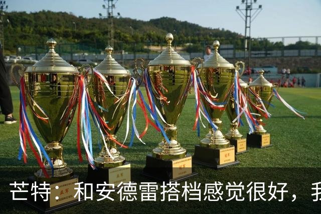 芒特：和安德雷搭档感觉很好，我关注过他在切尔西的表现