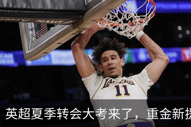 英超夏季转会大考来了，重金新援你叫得出几个？