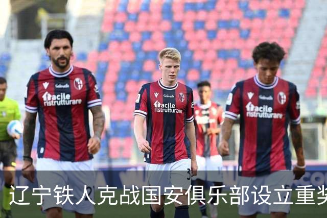 辽宁铁人克战国安俱乐部设立重奖 打平或取胜均发双倍奖金