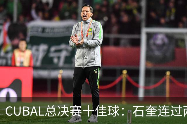 CUBAL总决赛十佳球：石奎连过两人上演超级大拉杆领衔