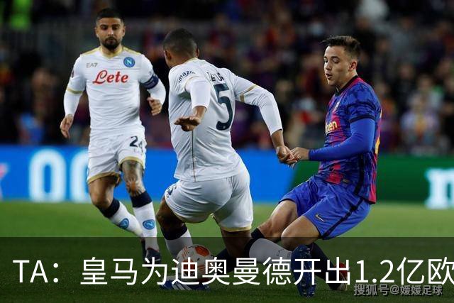 TA：皇马为迪奥曼德开出1.2亿欧，球员已和穆帅有过交流