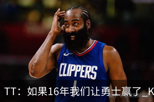 TT：如果16年我们让勇士赢了 KD就不会去 那骑士后面可能两连冠